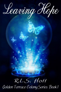 The cover of Leaving Hope, Golden Terrace Colony Series Book 1, by R. L. S. Hoff, features three blue crystalline butterflies in a bubble above an explosion of light