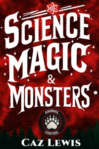 Book cover for Science, Magic, and Monsters by Caz Lewis, featuring bold white lettering on a murky red background, an atom symbol, and an Animal Control paw badge above a dark forest