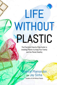Cover of Life Without Plastic: The Practical Step-by-Step Guide to Avoiding Plastic to Keep Your Family and the Planet Healthy
