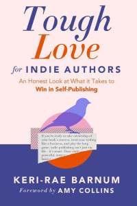 Cover of Tough Love for Indie Authors: An Honest Look at What it Takes to Win in Self-Publishing