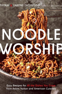 Cover of Noodle Worship: Easy Recipes for All the Dishes You Crave from Asian, Italian and American Cuisines