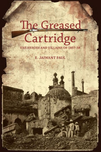 Cover of The Greased Cartridge: The Heroes and Villains of 1857-58