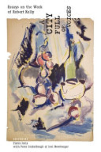 Cover of A City Full of Voices: Essays on the Work of Robert Kelly