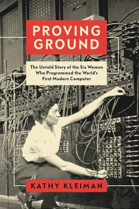 Cover of Proving Ground: The Untold Story of the Six Women Who Programmed the World’s First Modern Computer