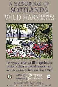 Cover of A Handbook of Scotland's Wild Harvests : The Essential Guide to Edible Species, with Recipes and Plants for Natural Remedies, and Materials to Gather for Fuel, Gardening and Craft: The Essential Guide to Edible Species, with Recipes and Plants for…