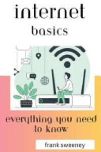 Cover of Internet Basics: Everything You Need to Know
