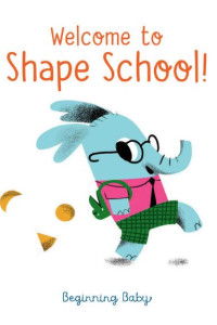 Cover of Welcome To Shape School!: Beginning Baby
