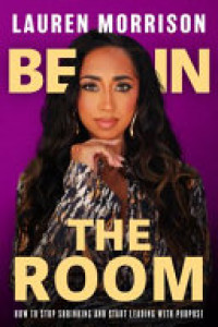 Cover of Be in the Room: How to Stop Shrinking and Start Leading with Purpose