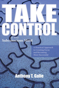 Cover of Take Control of Your Subconscious Mind: A Practical Approach to Creating Focus and Becoming More Successful