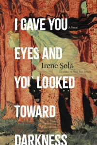 Cover of I Gave You Eyes and You Looked Toward Darkness: A Novel