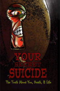 Cover of Your Secret Suicide: The Truth About You, Death, & Life