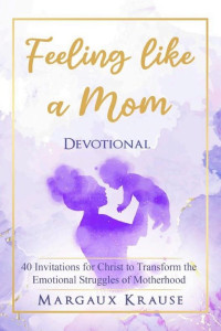 Cover of Feeling like a Mom Devotional: 40 Invitations for Christ to Transform the Emotional Struggles of Motherhood
