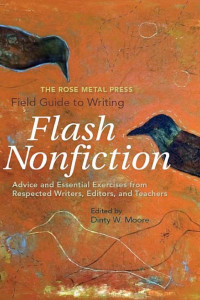 Cover of The Rose Metal Press Field Guide to Writing Flash Nonfiction: Advice and Essential Exercises from Respected Writers, Editors, and Teachers