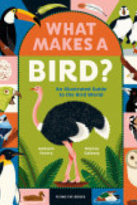 Cover of What Makes a Bird?: An Illustrated Guide to the Bird World
