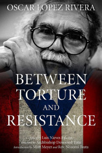 Cover of Oscar López Rivera: Between Torture and Resistance