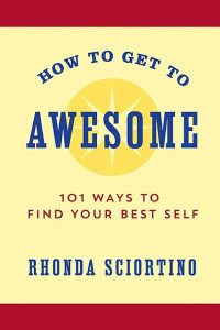 Cover of How to Get to Awesome: 101 Ways to Find Your Best Self
