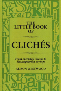 Cover of The Little Book of Clichés: From everyday idioms to Shakespearian sayings