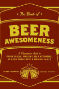 Cover of The Book of Beer Awesomeness: A Champion's Guide to Party Skills, Amazing Beer Activities, and More Than Forty Drinking Games