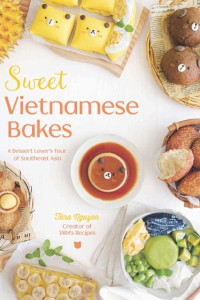 Cover of Sweet Vietnamese Bakes: A Dessert Lover's Tour of Southeast Asia