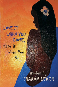 Cover of Love It When You Come, Hate It When You Go: Stories