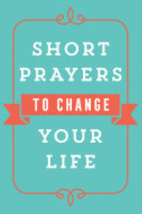 Cover of Short Prayers to Change Your Life