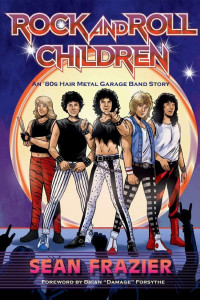 Cover of Rock and Roll Children: An 80s Hair Metal Garage Band Story