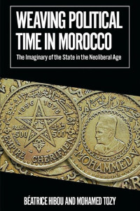 Cover of Weaving Political Time in Morocco: The Imaginary of the State in the Neoliberal Age