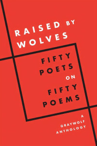 Cover of Raised by Wolves: Fifty Poets on Fifty Poems, A Graywolf Anthology