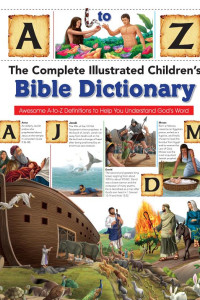 Cover of The Complete Illustrated Children's Bible Dictionary: Awesome A-to-Z Definitions to Help You Understand God's Word
