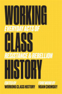 Cover of Working Class History: Everyday Acts of Resistance & Rebellion