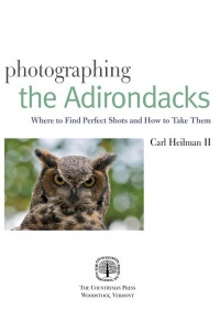 Cover of Photographing the Adirondacks: Where To Find Perfect Shots And How To Take Them