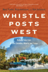 Cover of Whistle Posts West: Railway Tales from British Columbia, Alberta, and Yukon
