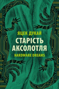 Cover of Старість аксолотля: Hardware dreams