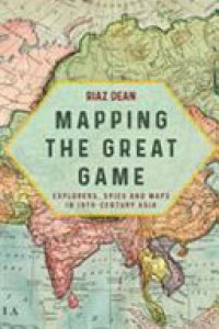Cover of Mapping the Great Game: Explorers, Spies and Maps in 19th Century Central Asia, India and Tibet