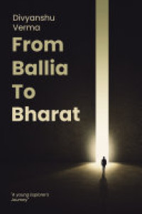 Cover of From Ballia To Bharat: A travel memoir by Divyanshu Verma