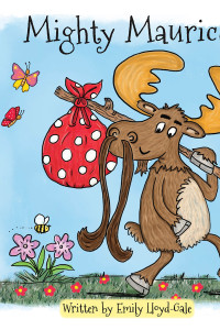 The image is a colorful, illustrated book cover titled Mighty Maurice, written by Emily Lloyd-Gale. It features a friendly moose with a very long moose-tache and large antlers, carrying a red polka-dotted sack on a stick over his shoulder. The background is a bright blue sky with butterflies, a bee, flowers, and green grass. The title is in a playful, handwritten font at the top, and the author’s name is written on a yellow banner at the bottom.