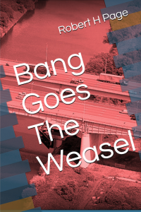 Bang Goes The Weasel by Robert H Page - Genre Crime Thriller. Book 1 of a trilogy.