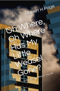 Oh Where, Oh Where Has My Little Weasel Gone? by Robert H Page - Genre Crime Thriller. Book 1 of a trilogy.