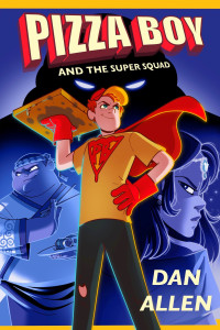 Pizza Boy and the Super Squad by Dan Allen