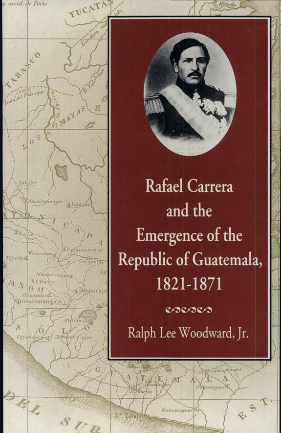 Cover of Rafael Carrera and the Emergence of the Republic of Guatemala, 1821-1871
