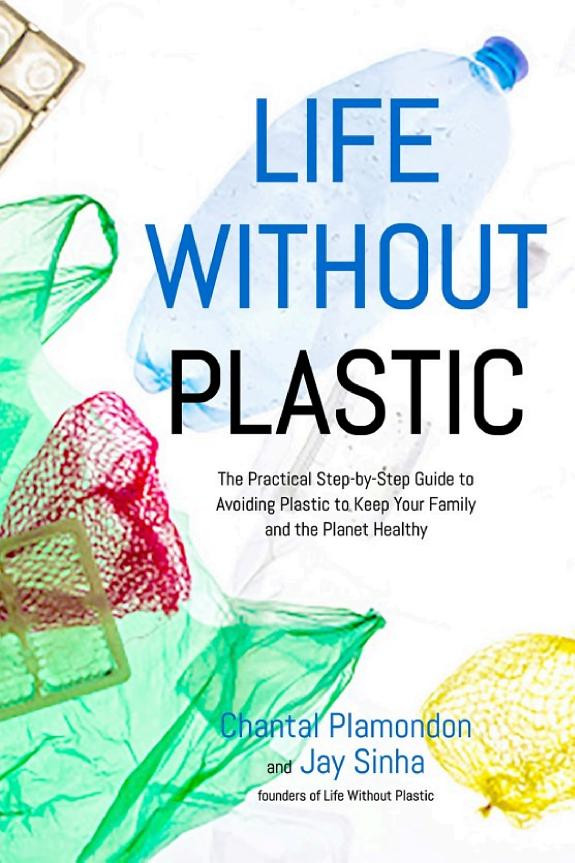 Cover of Life Without Plastic: The Practical Step-by-Step Guide to Avoiding Plastic to Keep Your Family and the Planet Healthy