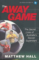 Cover of The Away Game: The Secret Lives of Australia's Soccer Superstars