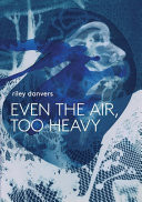 Cover of Even the Air, Too Heavy