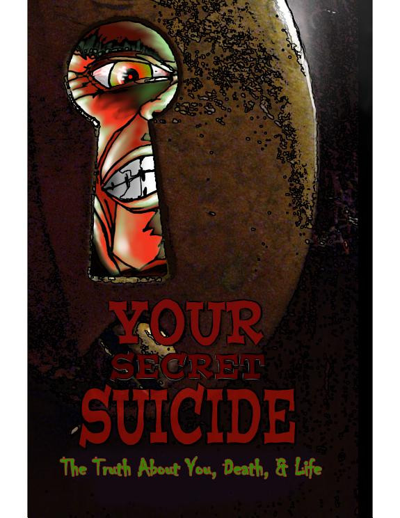 Cover of Your Secret Suicide: The Truth About You, Death, & Life