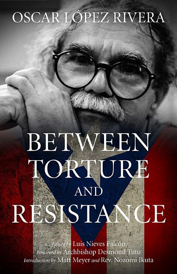 Cover of Oscar López Rivera: Between Torture and Resistance