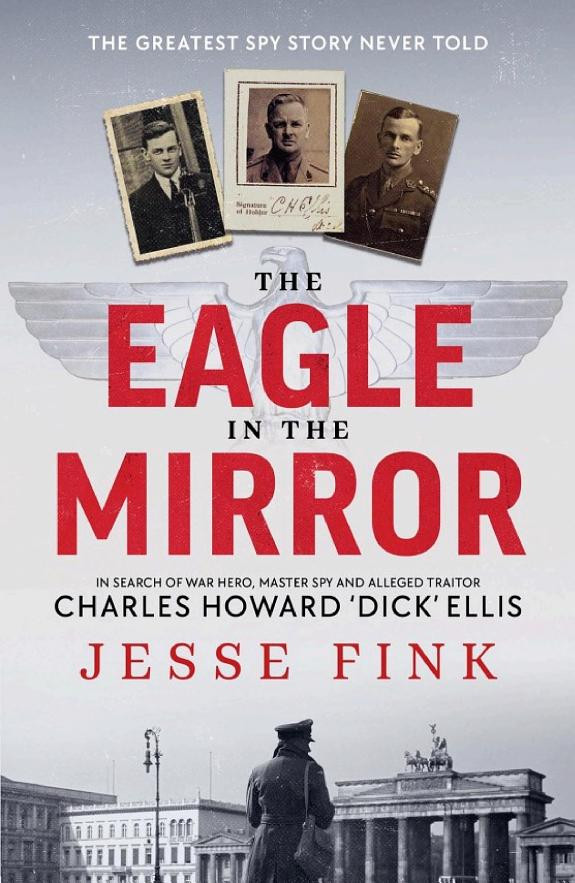 Cover of The Eagle in the Mirror: In Search of War Hero, Master Spy and Alleged Traitor Charles Howard 'Dick' Ellis
