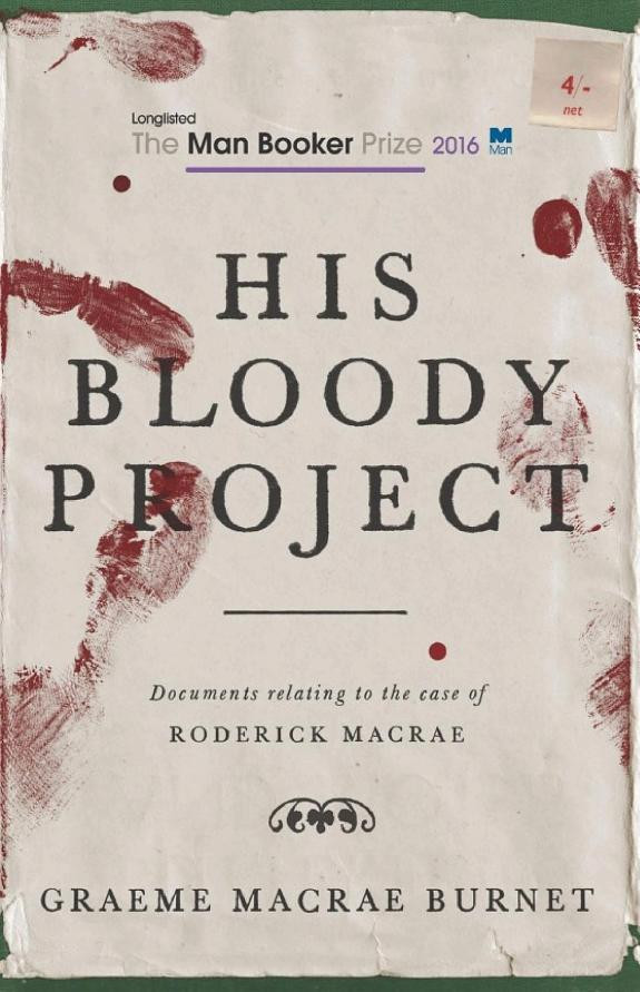 Cover of His Bloody Project: Documents relating to the case of Roderick Macrae: Shortlisted for the Booker Prize 2016