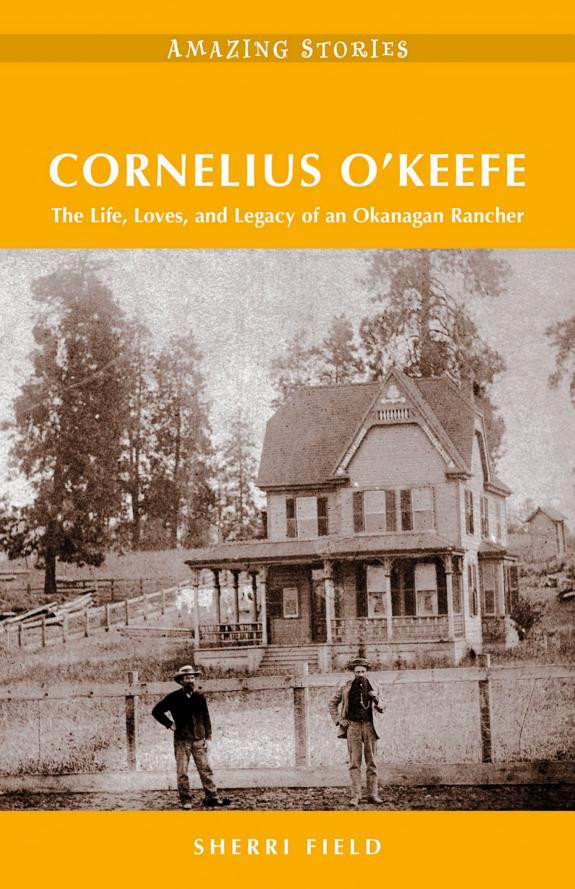 Cover of Cornelius O'Keefe: The Life, Loves, and Legacy of an Okanagan Rancher