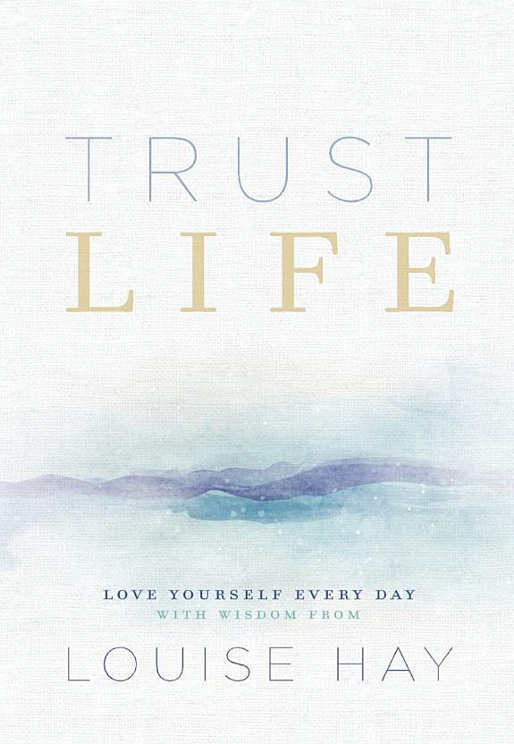 Cover of Trust Life: Love Yourself Every Day with Wisdom from Louise Hay