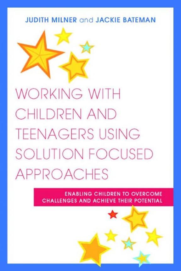 Cover of Working with Children and Teenagers Using Solution Focused Approaches: Enabling Children to Overcome Challenges and Achieve their Potential